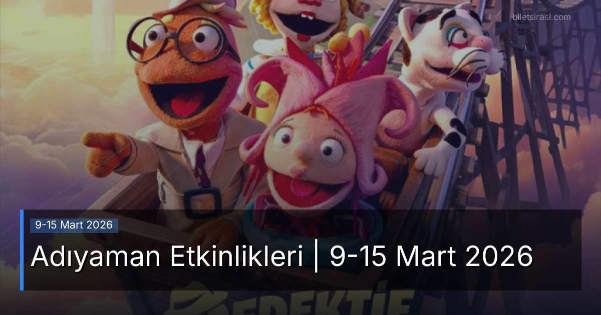Adıyaman Etkinlikleri | 9-15 Mart 2026