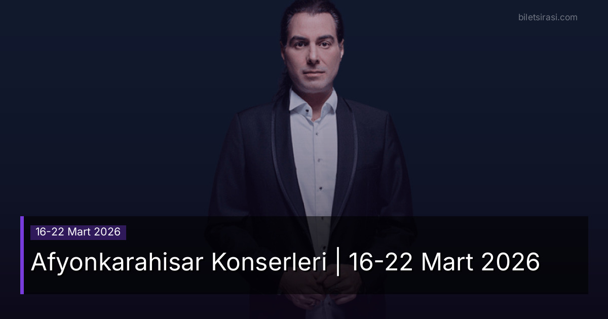 Afyonkarahisar Konserleri | 16-22 Mart 2026