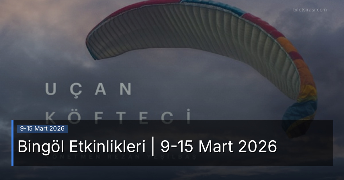 Bingöl Etkinlikleri | 9-15 Mart 2026
