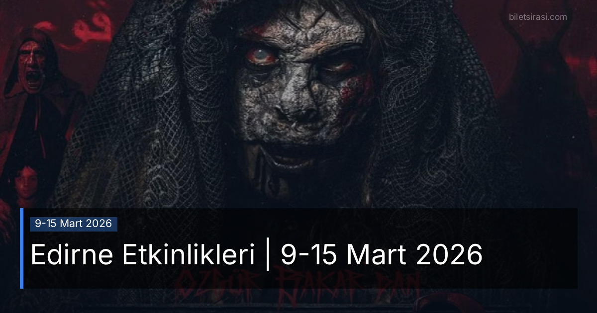Edirne Etkinlikleri | 9-15 Mart 2026