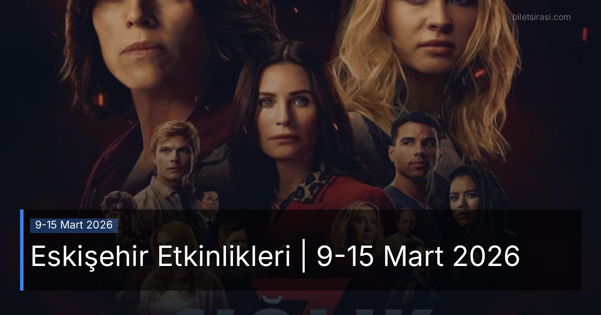 Eskişehir Etkinlikleri | 9-15 Mart 2026