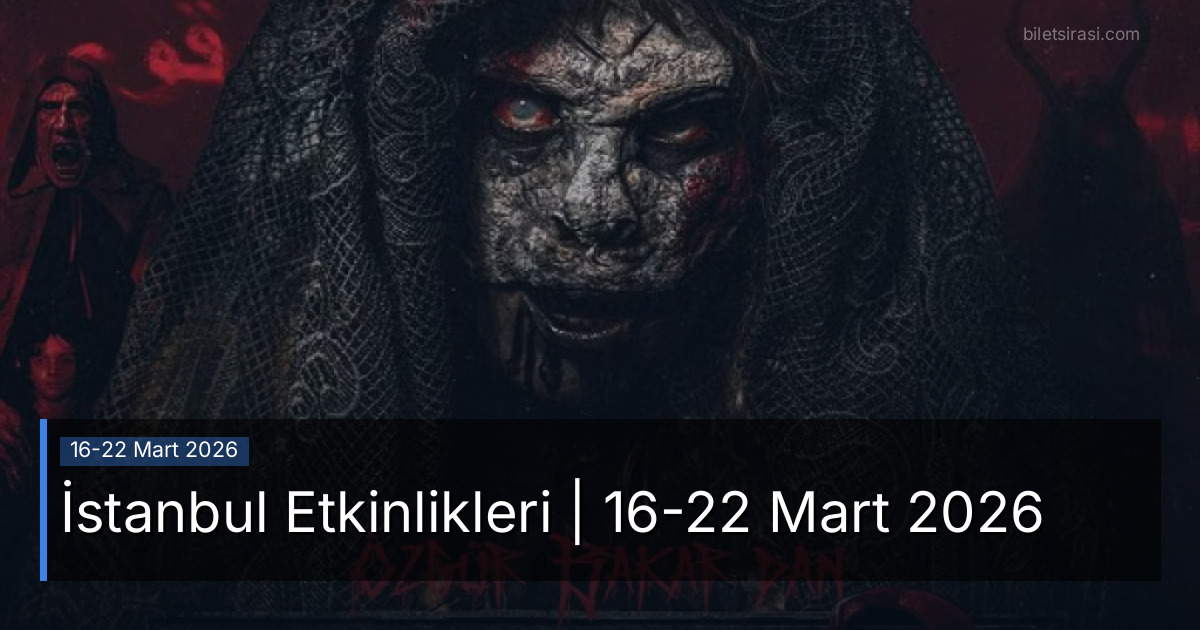 İstanbul Etkinlikleri | 16-22 Mart 2026