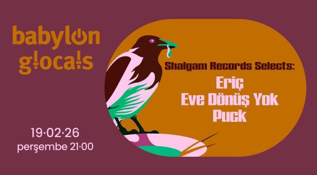 Babylon GLocals : Shalgam Records Selects Eriç, Eve Dönüş Yok, Puck