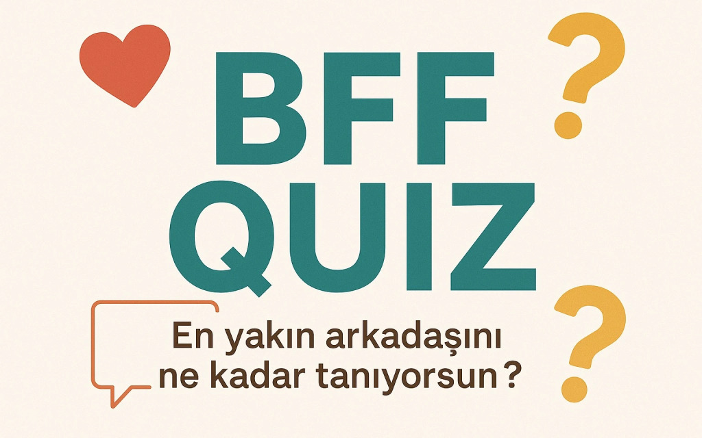 BFF Quiz: En Yakın Arkadaşını Ne Kadar Tanıyorsun?