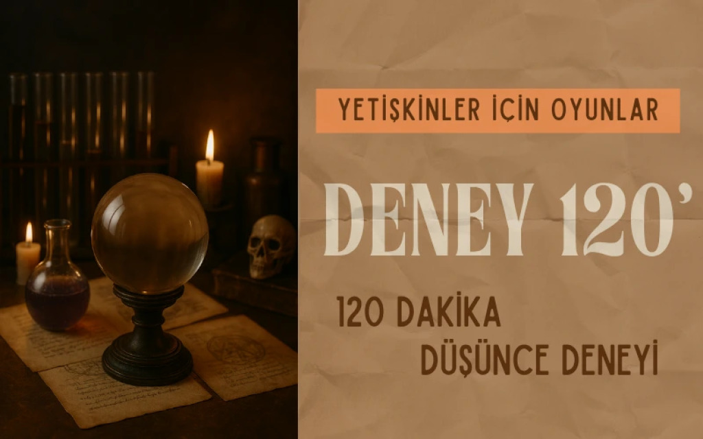 DENEY 120' - 120 Dakika Düşünce Deneyi / Yetişkinler için Yüz Yüze Oyun