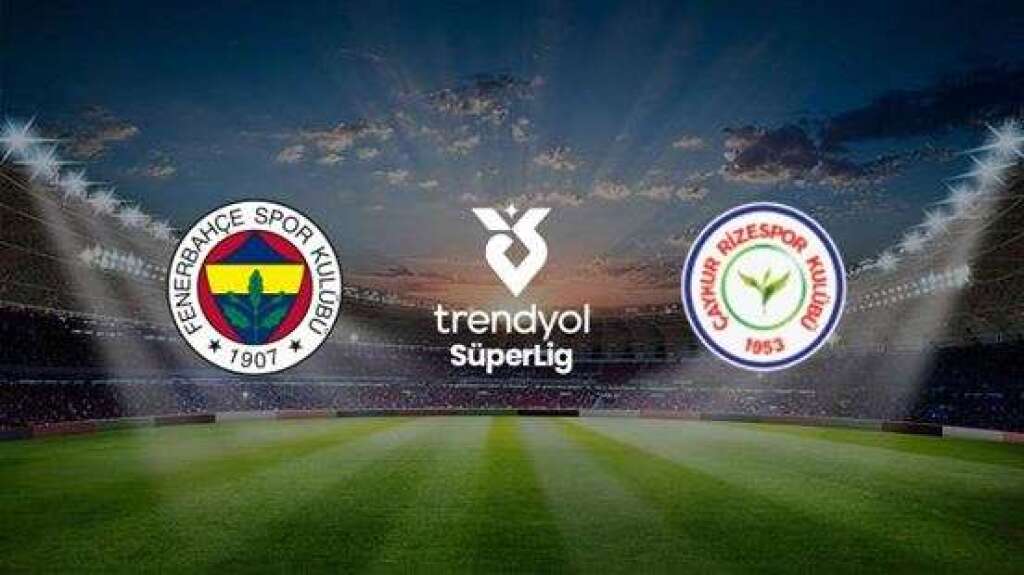 Fenerbahçe A.Ş. - Çaykur Rizespor A.Ş.