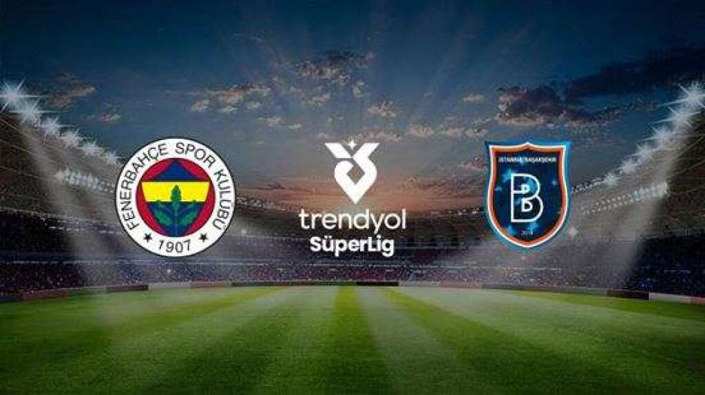 Fenerbahçe A.Ş. - Rams Başakşehir FK