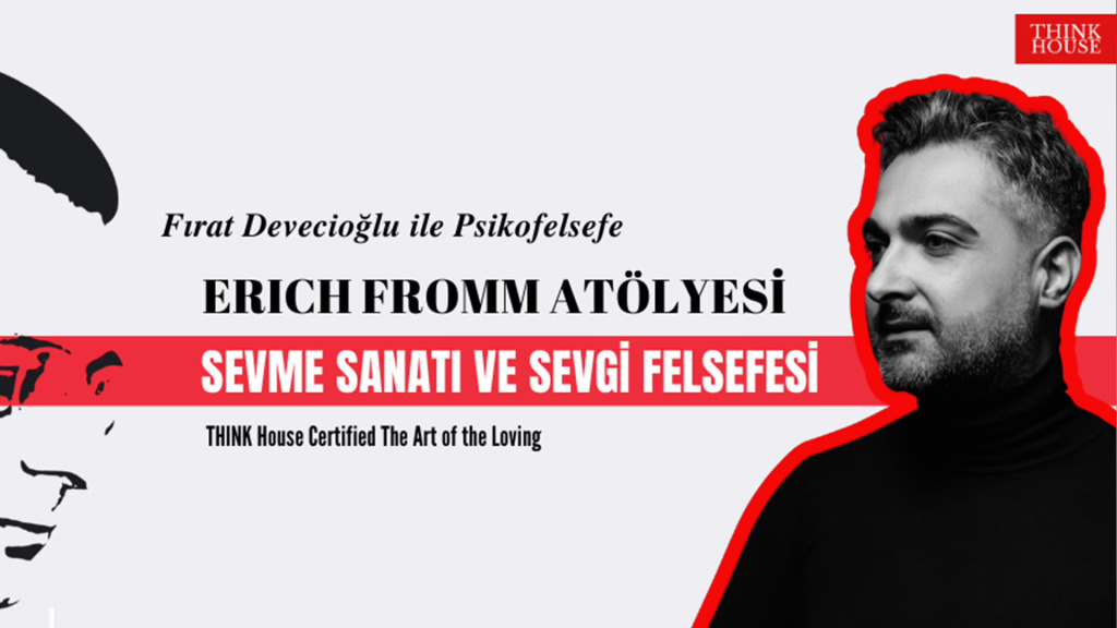 Fırat Devecioğlu ile Erich Fromm Atölyesi: Sevme Sanatı Ve Sevgi Felsefesi