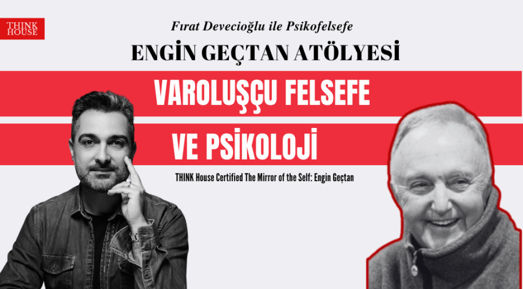 Fırat Devecioğlu ile Psikofelsefe: Engin Geçtan Atölyesi - Varoluşçu Felsefe ve Psikoloji