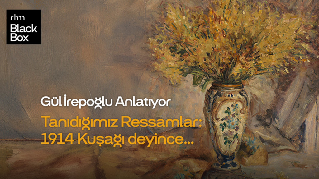Gül İrepoğlu Anlatıyor Tanıdığımız Ressamlar: 1914 Kuşağı deyince…
