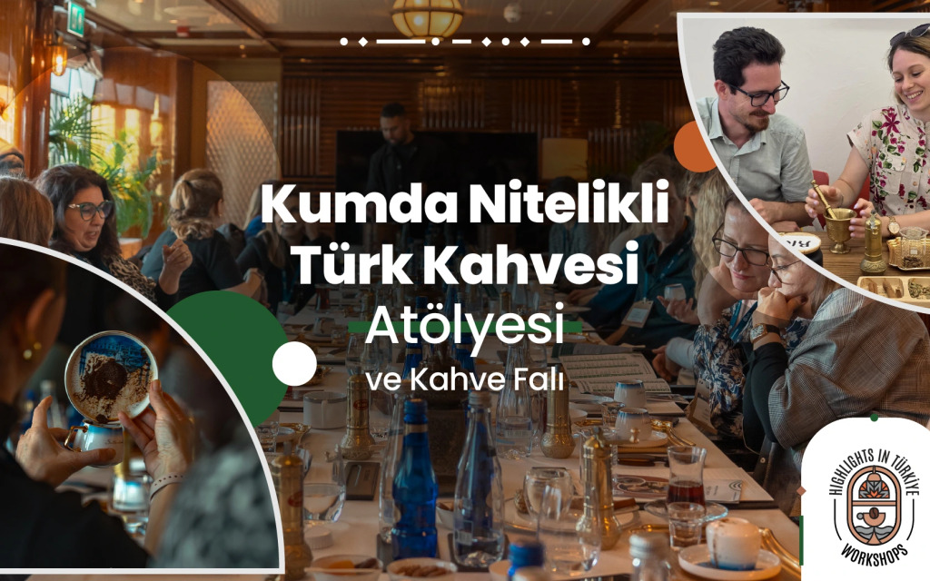 Highlights in Türkiye Workshop | Kumda Nitelikli Türk Kahvesi Atölyesi ve Kahve Falı
