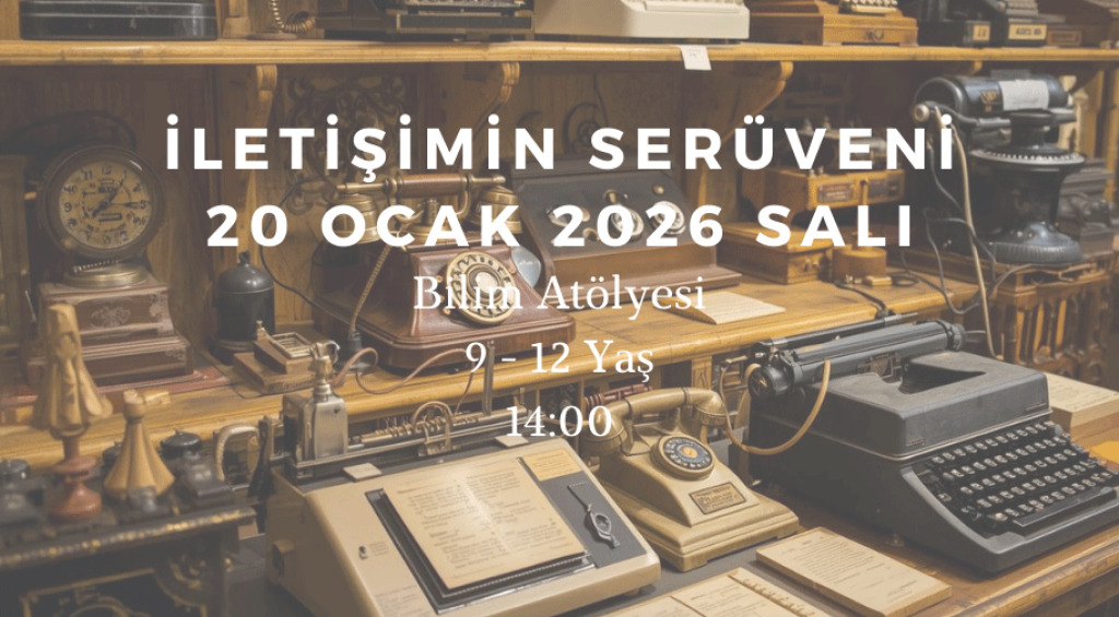 İletişimin Serüveni: Bilim Atölyesi 9-12 Yaş