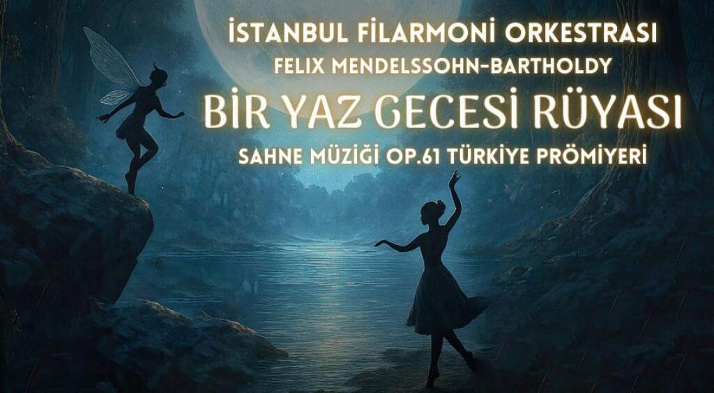 İstanbul Filarmoni Derneği 80. Yıl Konseri : Bir Yaz Gecesi Rüyası - Sahne Müziği op.61 (Türkiye Prömiyeri)