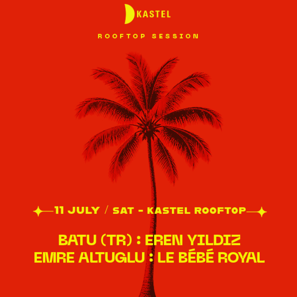 KASTEL PRESENTS: BATU (TR) + EREN YILDIZ + EMRE ALTUGLU + LE BÉBÉ ROYAL #ROOFTOPSERIES