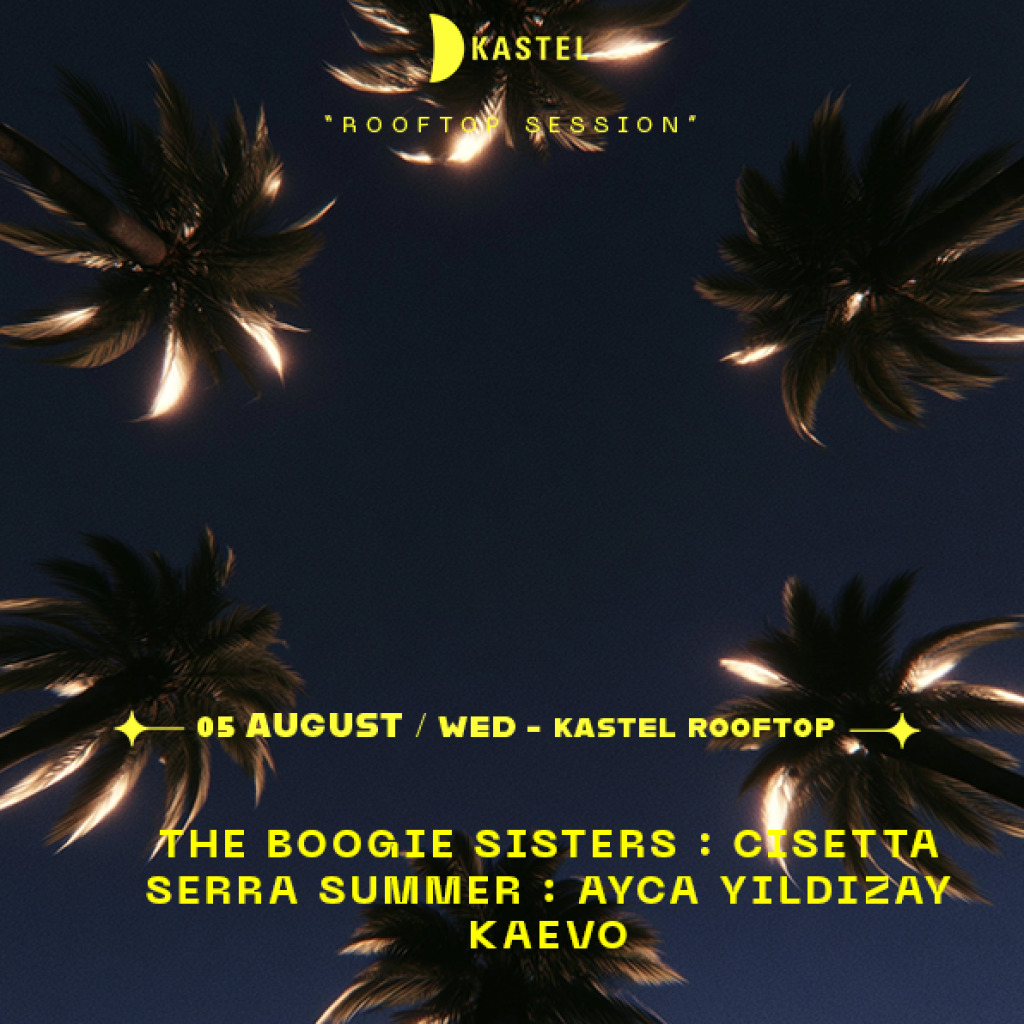 KASTEL #ROOFTOPSERIES024 | ❚❚ THE BOOGIE SISTERS ❚❚ CISETTA ❚❚ SERRA SUMMER ❚❚ AYÇA YILDIZAY ❚❚ KAEVO ❚❚