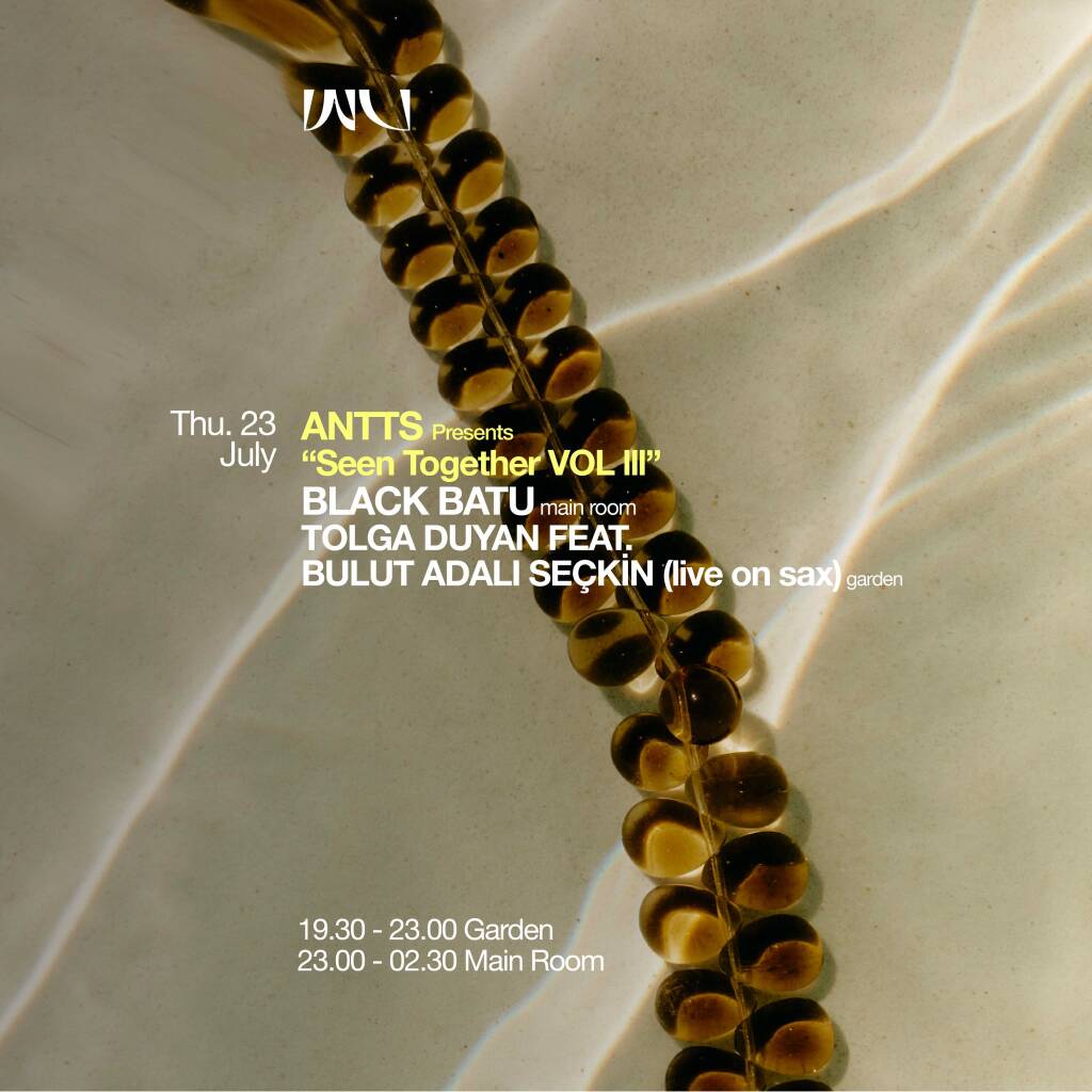 This Week at Wu: ANTTS presents "Seen Together VOL III" - BLACK BATU & TOLGA DUYAN FEAT. BULUT ADALI SEÇKİN